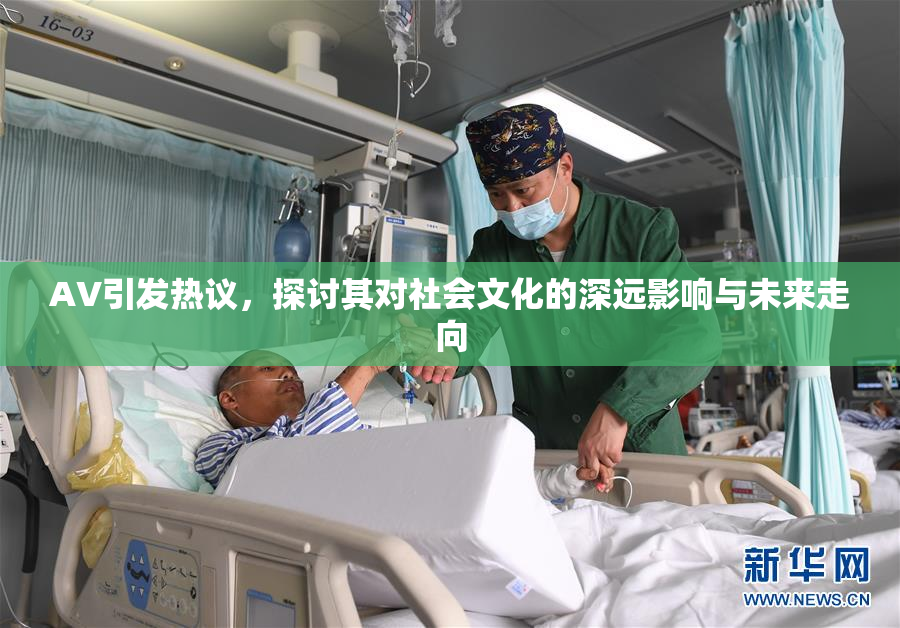 AV引发热议，探讨其对社会文化的深远影响与未来走向