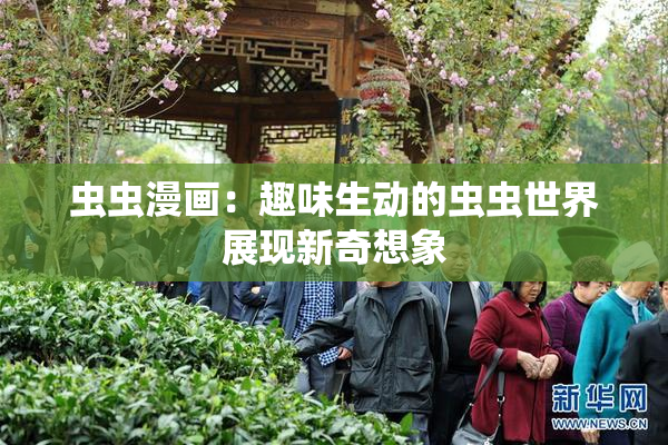 虫虫漫画：趣味生动的虫虫世界展现新奇想象