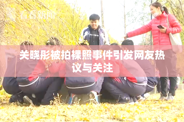 关晓彤被拍裸照事件引发网友热议与关注