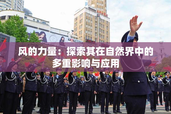 风的力量：探索其在自然界中的多重影响与应用