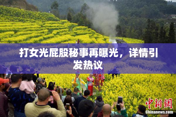 打女光屁股秘事再曝光，详情引发热议