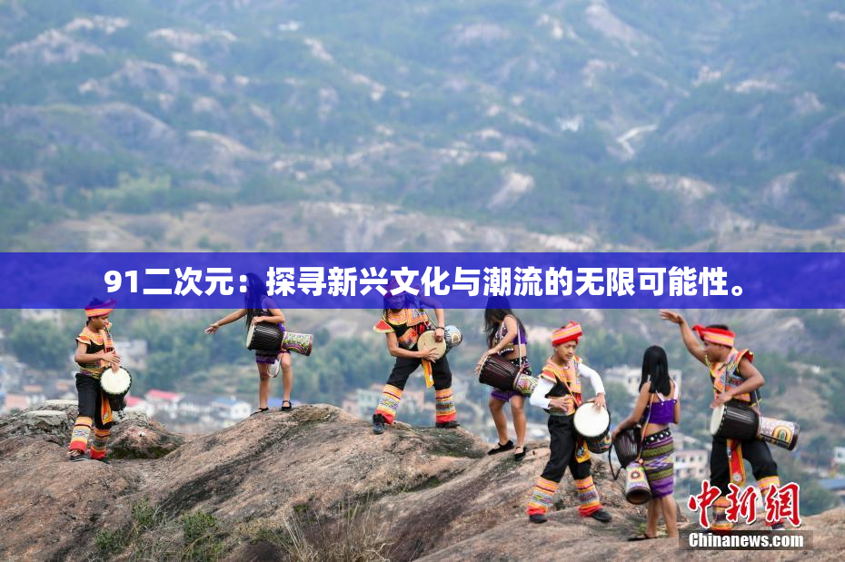 91二次元：探寻新兴文化与潮流的无限可能性。