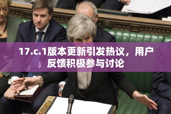 17.c.1版本更新引发热议，用户反馈积极参与讨论