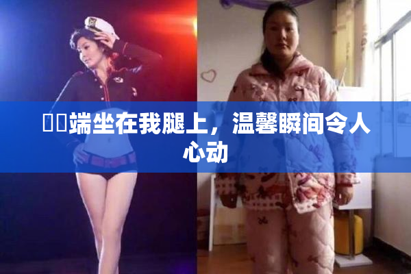 妺妺端坐在我腿上，温馨瞬间令人心动