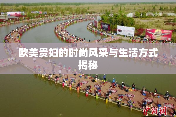 欧美贵妇的时尚风采与生活方式揭秘