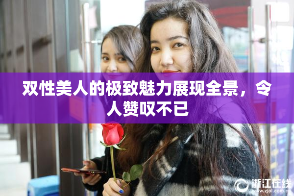 双性美人的极致魅力展现全景，令人赞叹不已