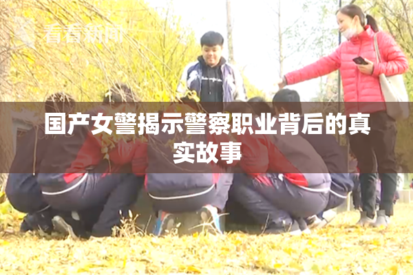 国产女警揭示警察职业背后的真实故事