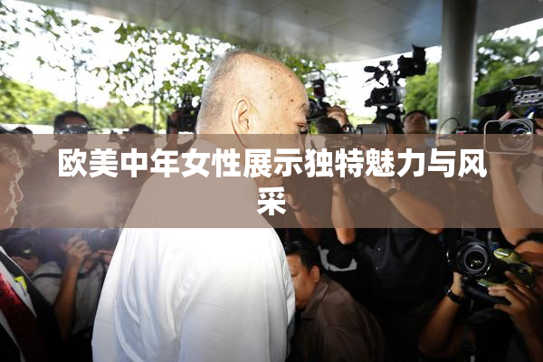 欧美中年女性展示独特魅力与风采