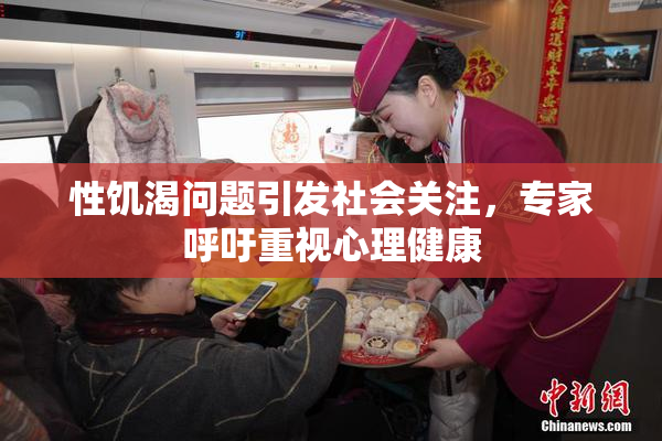 性饥渴问题引发社会关注，专家呼吁重视心理健康