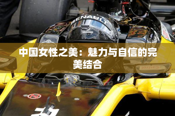 中国女性之美：魅力与自信的完美结合