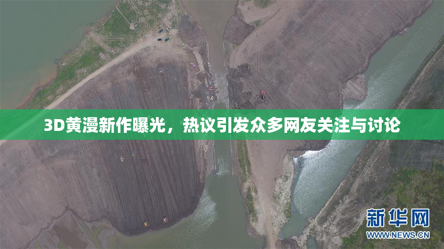 3D黄漫新作曝光，热议引发众多网友关注与讨论