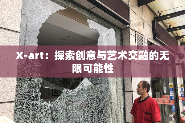 X-art：探索创意与艺术交融的无限可能性