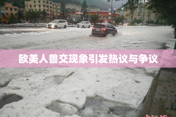 欧美人兽交现象引发热议与争议