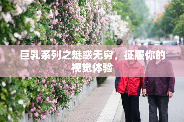 巨乳系列之魅惑无穷，征服你的视觉体验