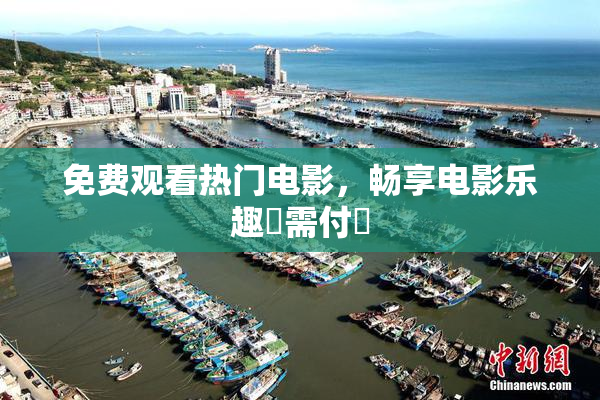 免费观看热门电影，畅享电影乐趣無需付費