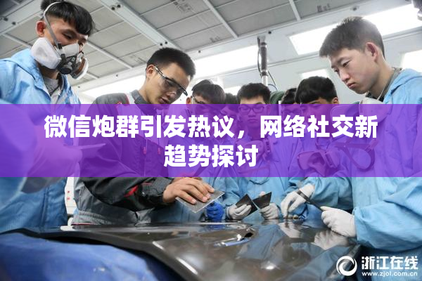 微信炮群引发热议，网络社交新趋势探讨
