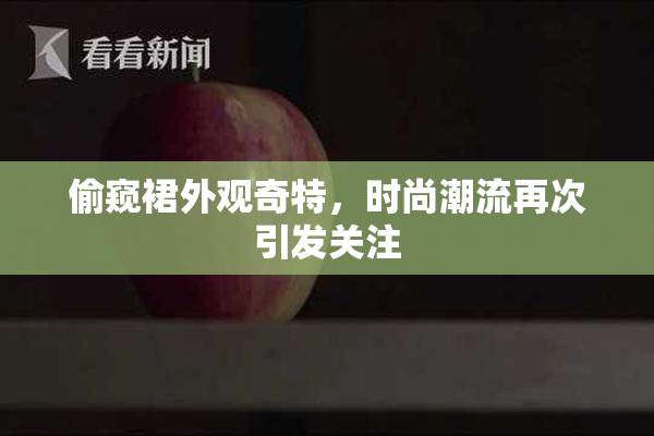 偷窥裙外观奇特，时尚潮流再次引发关注