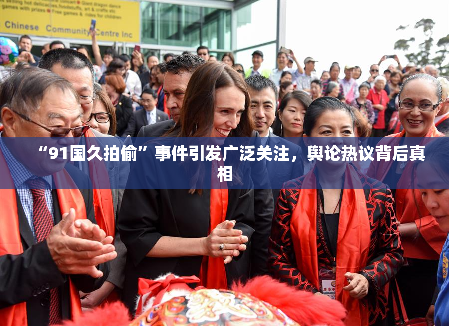 “91国久拍偷”事件引发广泛关注，舆论热议背后真相