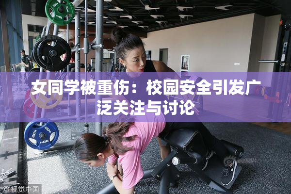 女同学被重伤：校园安全引发广泛关注与讨论