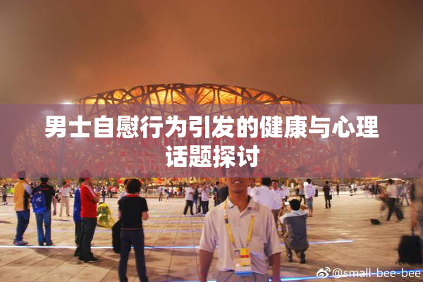 男士自慰行为引发的健康与心理话题探讨