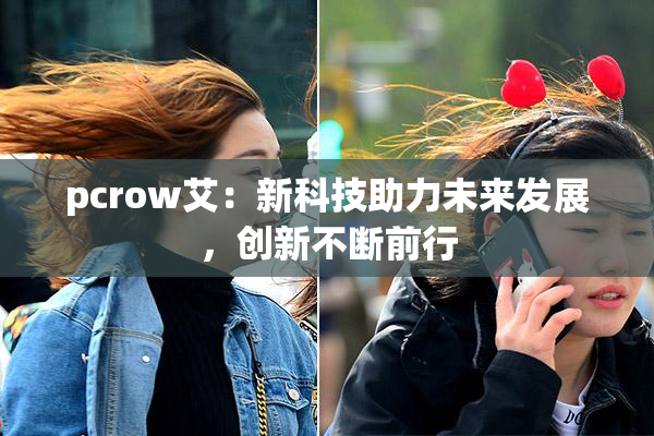 pcrow艾：新科技助力未来发展，创新不断前行