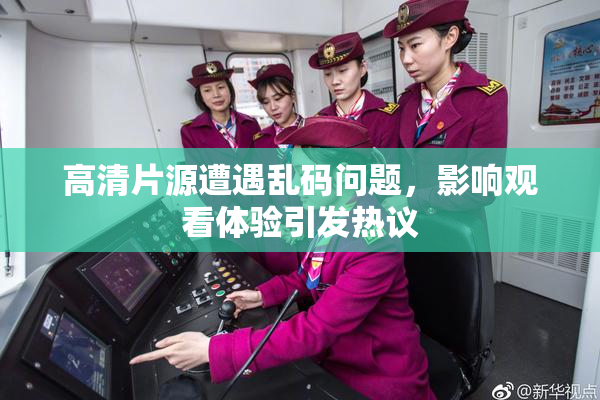 高清片源遭遇乱码问题，影响观看体验引发热议