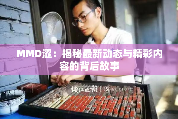 MMD涩：揭秘最新动态与精彩内容的背后故事