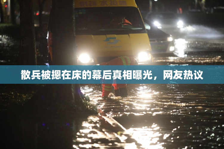 散兵被摁在床的幕后真相曝光，网友热议
