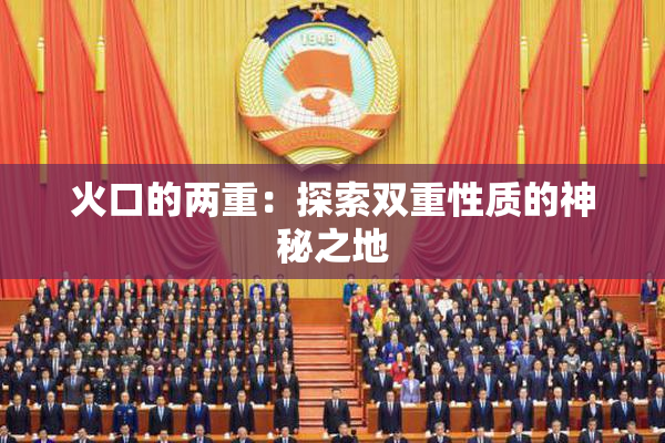 火口的两重：探索双重性质的神秘之地