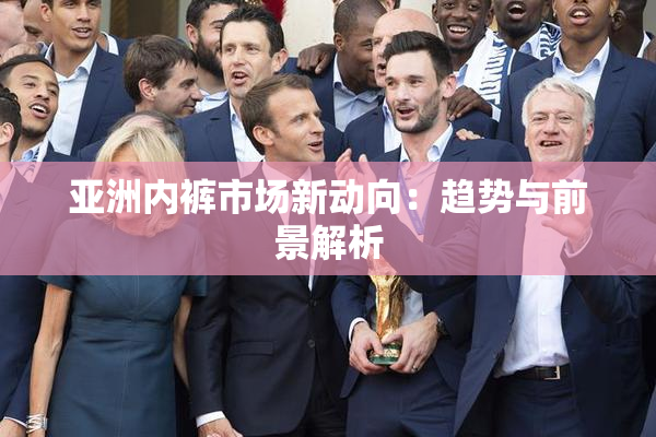 亚洲内裤市场新动向：趋势与前景解析