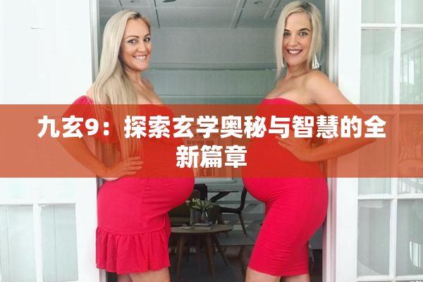 九玄9：探索玄学奥秘与智慧的全新篇章