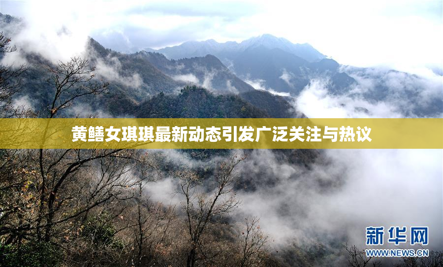 黄鳝女琪琪最新动态引发广泛关注与热议