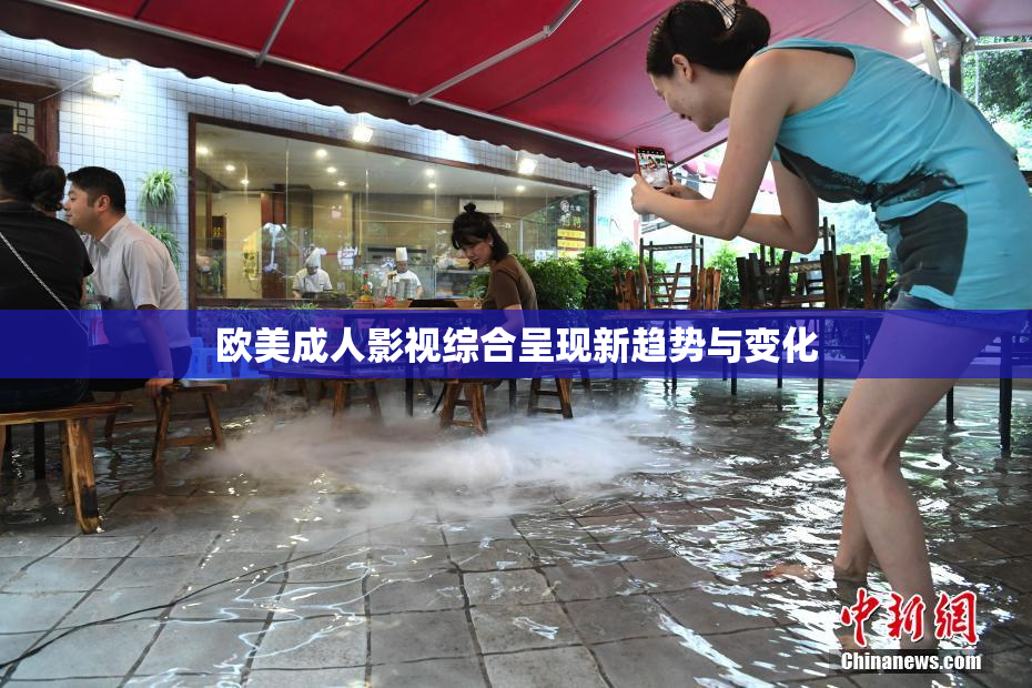 欧美成人影视综合呈现新趋势与变化