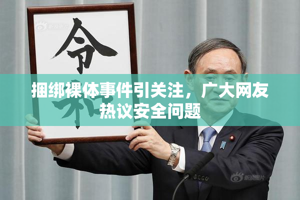 捆绑裸体事件引关注，广大网友热议安全问题