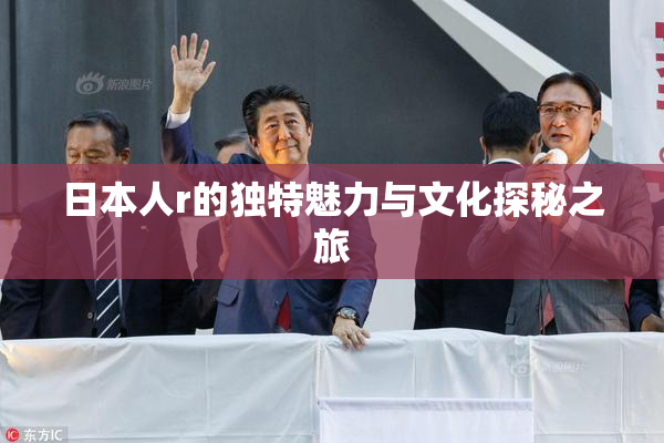 日本人r的独特魅力与文化探秘之旅