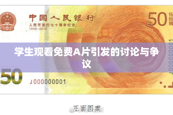 学生观看免费A片引发的讨论与争议