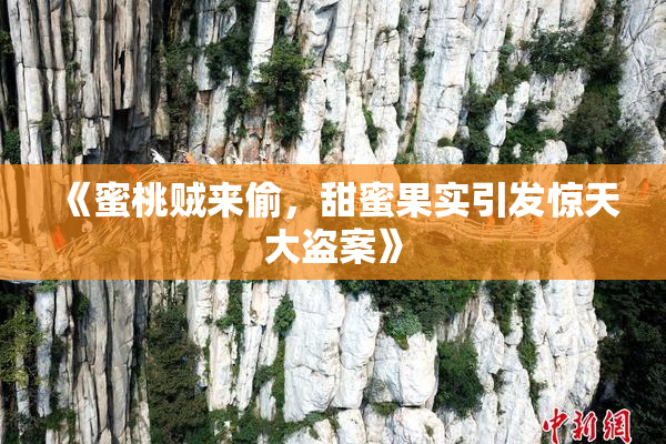 《蜜桃贼来偷，甜蜜果实引发惊天大盗案》