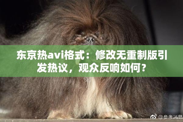 东京热avi格式：修改无重制版引发热议，观众反响如何？