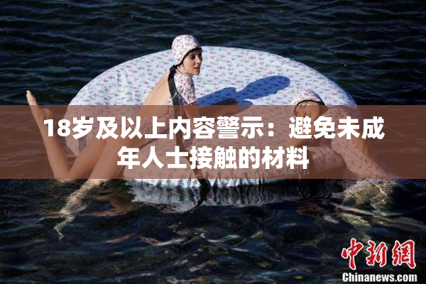 18岁及以上内容警示：避免未成年人士接触的材料