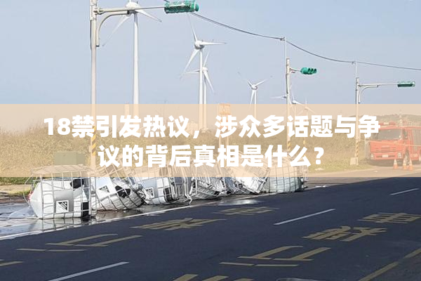 18禁引发热议，涉众多话题与争议的背后真相是什么？
