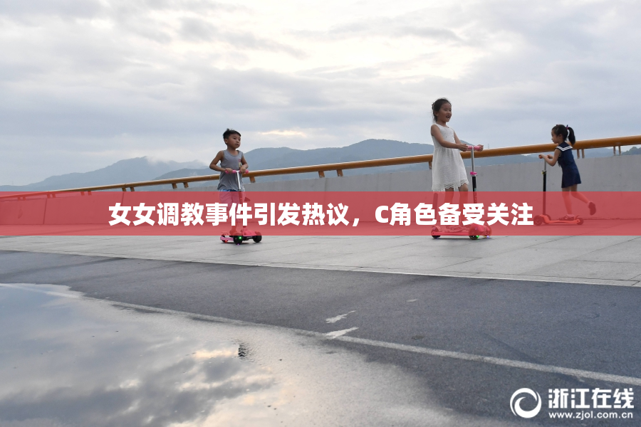 女女调教事件引发热议，C角色备受关注