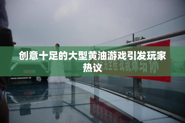 创意十足的大型黄油游戏引发玩家热议