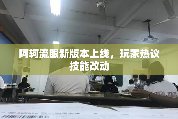 阿轲流眼新版本上线，玩家热议技能改动