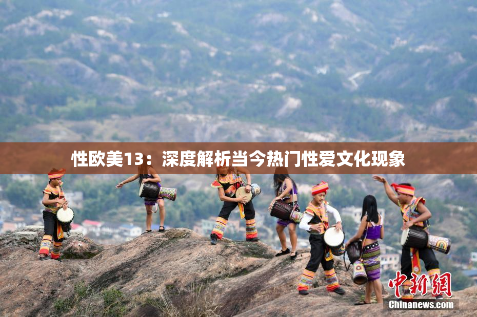 性欧美13：深度解析当今热门性爱文化现象