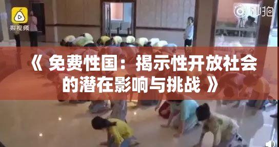 《 免费性国：揭示性开放社会的潜在影响与挑战 》