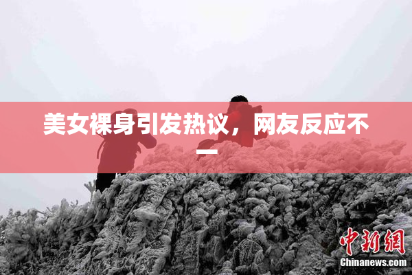 美女裸身引发热议，网友反应不一