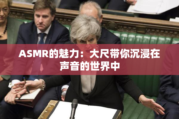 ASMR的魅力：大尺带你沉浸在声音的世界中