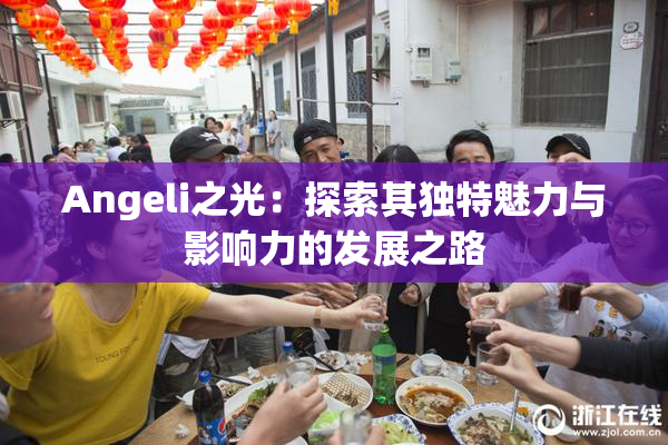 Angeli之光：探索其独特魅力与影响力的发展之路