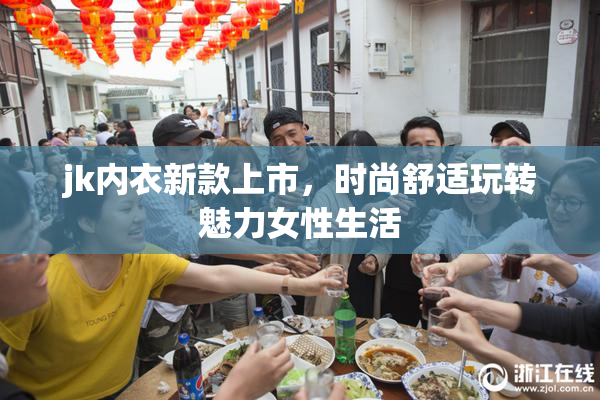 jk内衣新款上市，时尚舒适玩转魅力女性生活