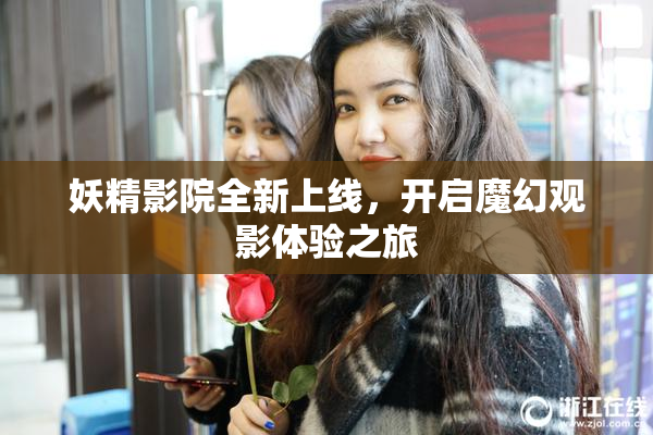 妖精影院全新上线，开启魔幻观影体验之旅